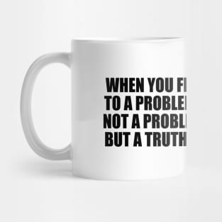 When you find no solution to a problem, it's probably not a problem to be solved. But a truth to be accepted Mug